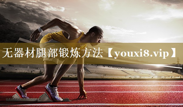 无器材腿部锻炼方法
