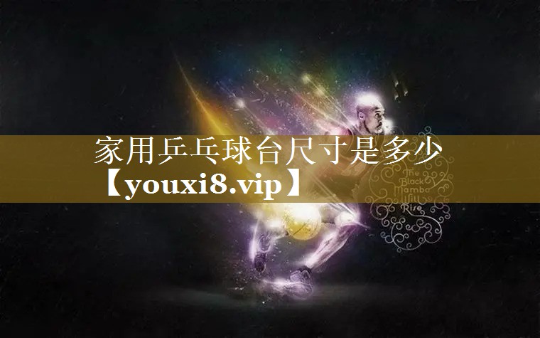 家用乒乓球台尺寸是多少