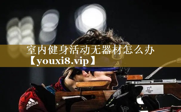 室内健身活动无器材怎么办