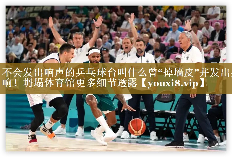 不会发出响声的乒乓球台叫什么曾“掉墙皮”并发出异响!坍塌体育馆更多细节透露 不会发出响声的乒乓球台叫什么曾“掉墙皮”并发出异响!坍塌体育馆更多细节透露