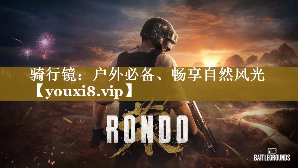 骑行镜:户外必备、畅享自然风光 骑行镜:户外必备、畅享自然风光